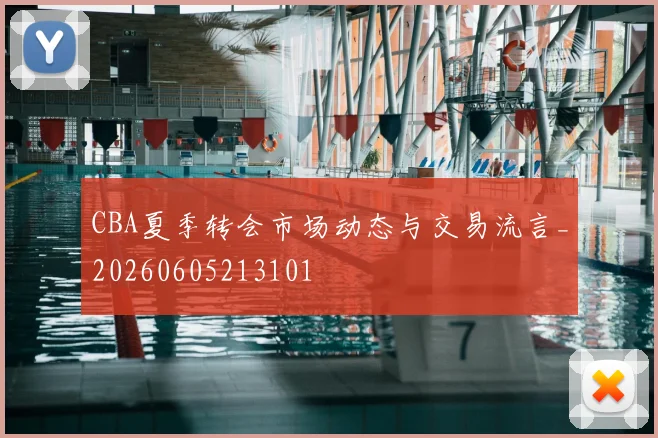 CBA夏季转会市场动态与交易流言_20260605213101