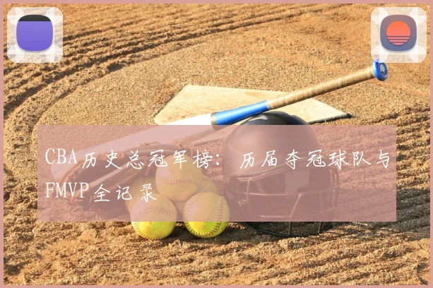 CBA历史总冠军榜：历届夺冠球队与FMVP全记录
