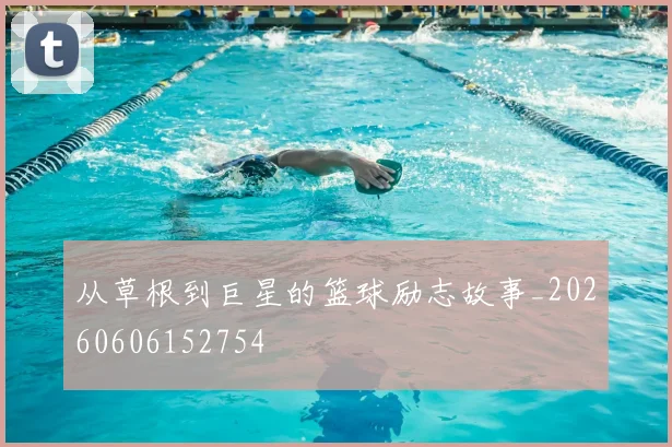 从草根到巨星的篮球励志故事_20260606152754