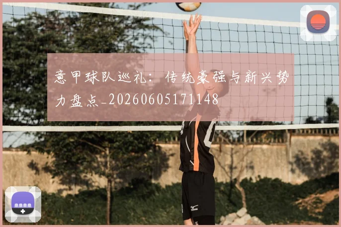 意甲球队巡礼：传统豪强与新兴势力盘点_20260605171148