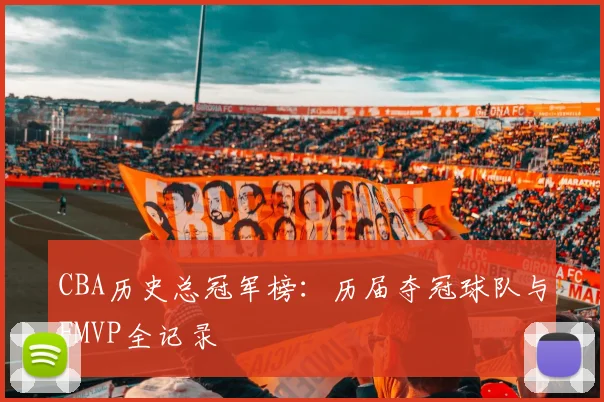 CBA历史总冠军榜：历届夺冠球队与FMVP全记录