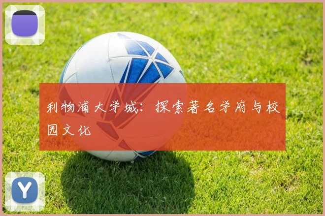 利物浦大学城：探索著名学府与校园文化