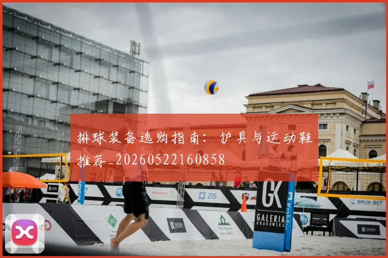 排球装备选购指南：护具与运动鞋推荐_20260522160858