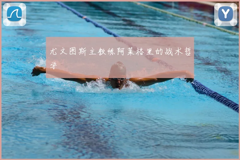尤文图斯主教练阿莱格里的战术哲学
